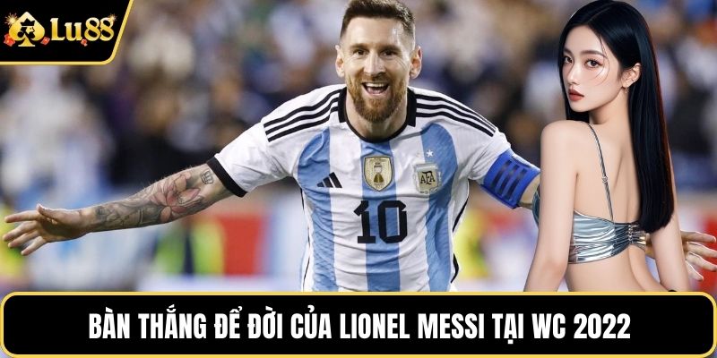 Bàn thắng để đời của Lionel Messi tại WC 2022