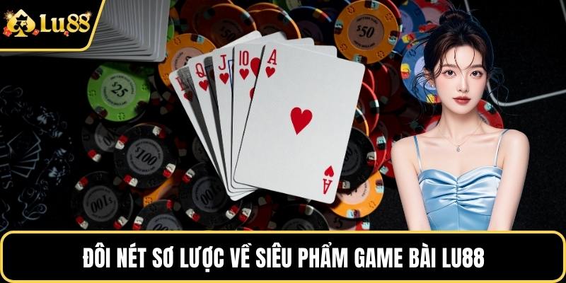 Đôi nét sơ lược về siêu phẩm Game Bài LU88 