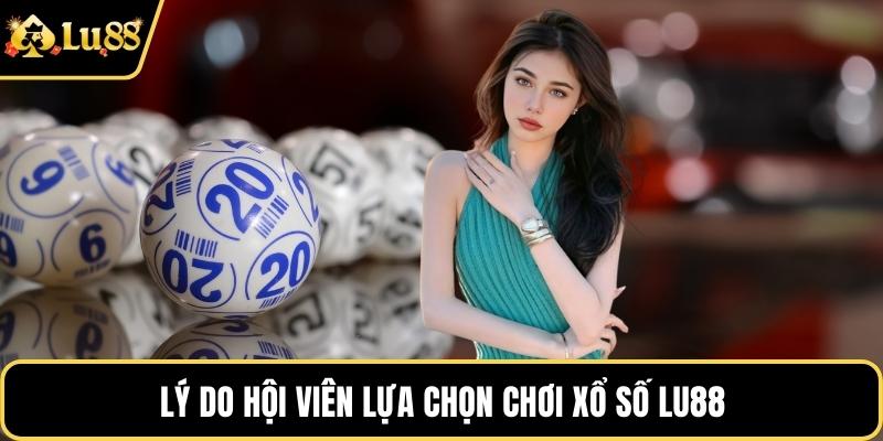 Lý do hội viên lựa chọn chơi xổ số LU88 