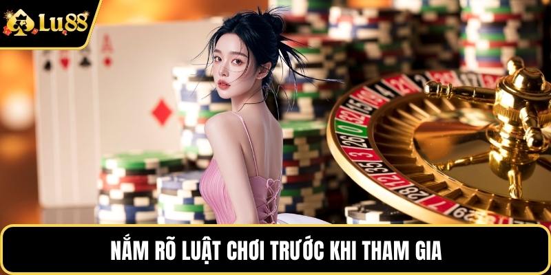 Nắm rõ luật chơi trước khi tham gia