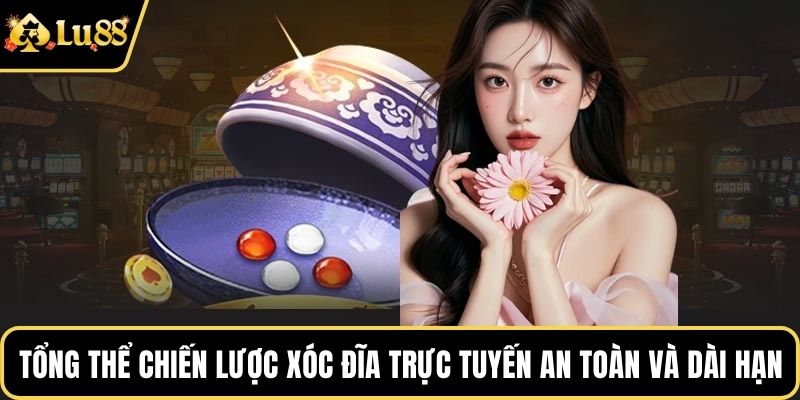 Tổng thể về chiến lược xóc đĩa trực tuyến an toàn và dài hạn
