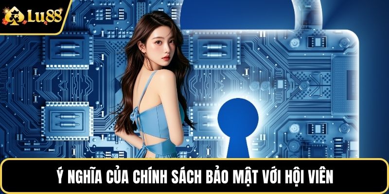 Ý nghĩa của chính sách bảo mật với hội viên